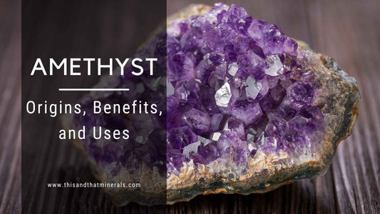 Amethyst: Origins, Benefits, and Uses