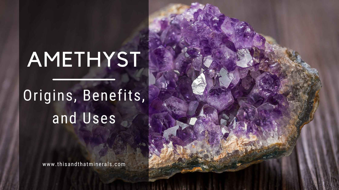 Amethyst: Origins, Benefits, and Uses