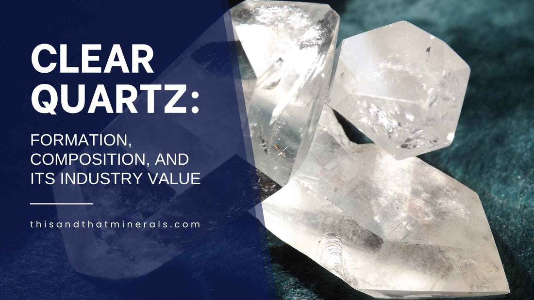 Clear Quartz: Formation, Composition, and Its Industry Value